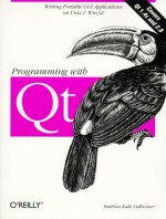 Programming with QT: Writing Portable GUI Applicat: Writing Portable GUI applications on UNIX and Win32 - Matthias Kalle Dalheimer