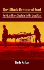 The Whole Armour Of God: Anglican Army Chaplains In The Great War - Linda Parker