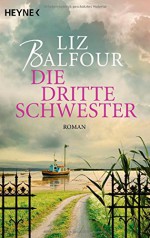 Die dritte Schwester: Roman - Liz Balfour