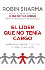 El líder que no tenía cargo: Una fábula moderna sobre el éxito en la empresa y en la vida (Vintage Espanol) (Spanish Edition) - Robin Sharma