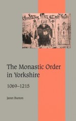 The Monastic Order in Yorkshire, 1069 1215 - Janet Burton