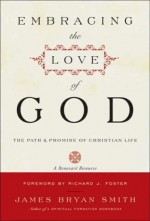 Embracing the Love of God: The Path and Promise of Christian Life - James B. Smith