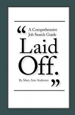 Laid Off.: A Comprehensive Job Search Guide - Mary Ann Anderson