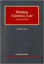 Federal Criminal Law (University Casebook Series) - Peter W. Low