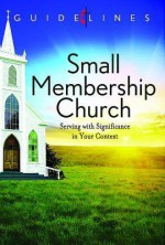 Guidelines for Leading Your Congregation 2013-2016 - Small Membership Church: Serving with Significance in Your Context - General Board of Discipleship