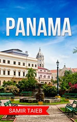 Panama: The best Panama Travel Guide The Best Travel Tips About Where to Go and What to See in Panama city: (Panama tour guide, Panama travel ... Travel to Panama) - Samir Taieb, Panama