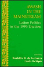 Awash In The Mainstream: Latino Politics In The 1996 Election - Rodolfo O. De La Garza, Rodolfo O. De La Garza