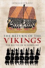 The Return of the Vikings: The Battle of Maldon 991 (Anglo-Saxons) - Donald Scragg