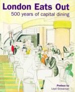 London Eats Out 1500-2000: 500 Years of Capital Dining - Edwina Ehrman, Hazel Forsyth, Jacqui Pearce, Rory O'Connell, Lucy Peltz, Cathy Ross