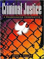 Criminal Justice: A Peacemaking Perspective - John R. Fuller