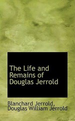 The Life and Remains of Douglas Jerrold - Blanchard Jerrold