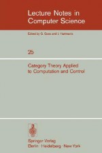 Category Theory Applied to Computation and Control: Proceedings of the First International Symposium, San Francisco, February 25-26, 1974 - E.G. Manes