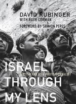 Israel Through My Lens: Sixty Years As a Photojournalist - David Rubinger, Ruth Corman, Shimon Peres