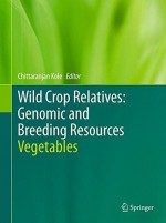 Wild Crop Relatives: Genomic and Breeding Resources: Vegetables - Chittaranjan Kole