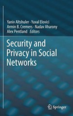 Security and Privacy in Social Networks - Yaniv Altshuler, Yuval Elovici, Armin B. Cremers