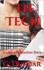 The Tech: A Lesbian Seduction Story - G. Dunbar