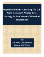 Imperial Parallels: Analyzing The U.S. Army Regionally Aligned Force Strategy in the Context of Historical Imperialism - U.S. Army Command and General Staff College