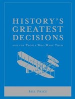 History's Greatest Decisions And The People Who Made Them - Bill Price