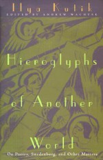 Hieroglyphs of Another World: On Poetry, Swedenborg, and Other Matters - Ilya Kutik, Andrew Baruch Wachtel