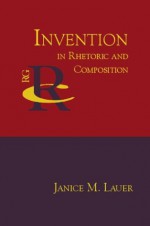 Invention in Rhetoric and Composition (Reference Guides to Rhetoric and Composition) - Janice M. Lauer, Kelly Pender