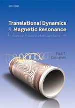 Translational Dynamics and Magnetic Resonance: Principles of Pulsed Gradient Spin Echo NMR - Paul T. Callaghan