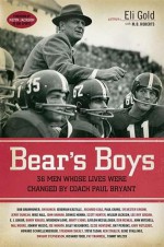 Bear's Boys: Thirty-Six Men Whose Lives Were Changed by Coach Paul Bryant - Eli Gold