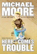 Here Comes Trouble - Michael Moore