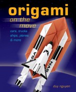 Origami on the Move: Cars, Trucks, Ships, Planes & More - Duy Nguyen