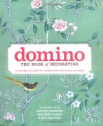 Domino: The Book of Decorating: A Room-by-Room Guide to Creating a Home That Makes You Happy - Deborah Needleman, Sara Ruffin Costello, Dara Caponigro