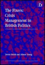 The Fixers: Crisis Management in British Politics - Trevor Smith, Alison Young