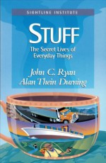 Stuff: The Secret Lives of Everyday Things - John C. Ryan, Alan Durning