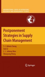 Postponement Strategies in Supply Chain Management (International Series in Operations Research & Management Science) - T.C. Edwin Cheng, Jian Li, C.L. Johnny Wan, Shouyang Wang