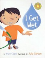 I Get Wet - Vicki Cobb, Julia Gorton