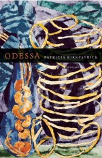 Odessa: Poems - Patricia Kirkpatrick