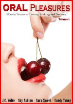 ORAL Pleasures: 4 Erotic Stories of Tasting, Licking and Sucking (Oral sex stories) - Sara Sweet, Sky Ashton, Candy Young, J.C. Wilde