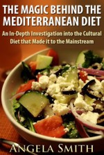 The Magic Behind the Mediterranean Diet: An In-Depth Investigation into the Cultural Diet that Made it to the Mainstream - Angela Smith