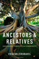 Ancestors and Relatives: Genealogy, Identity, and Community - Eviatar Zerubavel