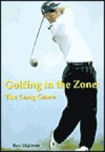 Golfing in the Zone: The Long Game - Ron Dizinno, Dave Hill