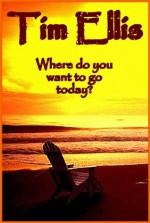 Where do you want to go today? - Tim Ellis