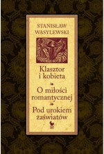 Klasztor i kobieta. O miłości romantycznej. Pod urokiem zaświatów - Stanisław Wasylewski