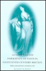 Gender and the Formation of Taste in Eighteenth-Century Britain: The Analysis of Beauty - Robert W. Jones