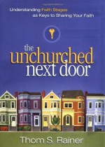 The Unchurched Next Door: Understanding Faith Stages as Keys to Sharing Your Faith - Thom S. Rainer