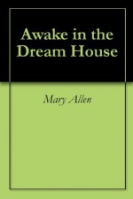 Awake in the Dream House - Mary Allen