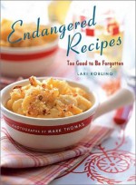 Endangered Recipes: Too Good to Be Forgotten - Lari Robling, Mark Thomas