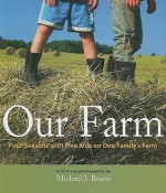 Our Farm: Four Seasons with Five Kids on One Family's Farm - Michael J. Rosen