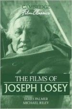 The Films of Joseph Losey - James Palmer, Michael Riley