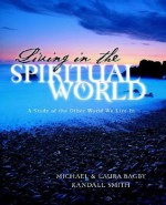 Living in the Spiritual World - Michael Bagby, Laura Bagby, Randall Smith