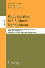 Value Creation In E Business Management: 15th Americas Conference On Information Systems, Amcis 2009, Si Ge Biz Track, San Francisco, Ca, Usa, August 6 9, ... Notes In Business Information Processing) - Matthew L. Nelson, Michael J. Shaw, Troy Strader