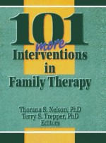 101 More Interventions in Family Therapy - Thorana S. Nelson