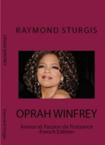 Oprah Winfrey ( Amour et Passion de Puissance ) -French Edition- - Raymond Sturgis